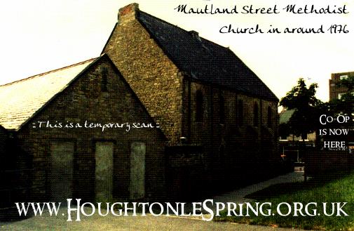 Mautland Street Methodist Church,  which Opened 1876 and closed Sunday 22nd July 1979 in preparation for demolition (church only, not halls). It was rebuilt and became known as �Houghton-le-Spring Methodist Church�